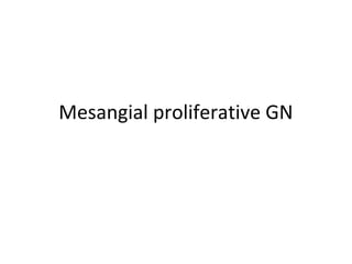 Mesangial proliferative GN
 