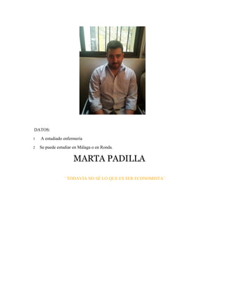 DATOS:
1

A estudiado enfermería

2

Se puede estudiar en Málaga o en Ronda.

MARTA PADILLA
``TODAVÍA NO SÉ LO QUE ES SER ECONOMISTA´´

 