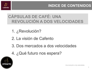 3
INDICE DE CONTENIDOS
1. ¿Revolución?
2. La visión de Cafento
3. Dos mercados a dos velocidades
4. ¿Qué futuro nos espera...