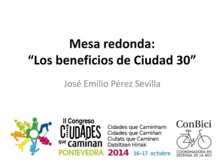 Mesa redonda:
“Los beneficios de Ciudad 30”
José Emilio Pérez Sevilla
 