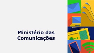 Ministério das 
Comunicações 
 