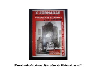 “Torralba de Calatrava. Diez años de Historial Local.”
 