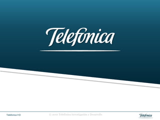 Telefonica I+D   © 2010 Telefónica Investigación y Desarrollo
 