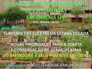 VIII ENCONTRO LATINO AMERICANO
DE ESPECIALISTAS
EM ARACHIS SPP.
2013 - BRASÍLIA - BRASIL

 