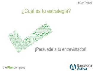 ¿Cuál es tu estrategia?
¡Persuade a tu entrevistador!
#BcnTreball
 