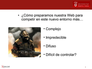 ¿Cómo preparamos nuestra Web para competir en este nuevo entorno más… Complejo Impredecible Difuso Difícil de controlar? 