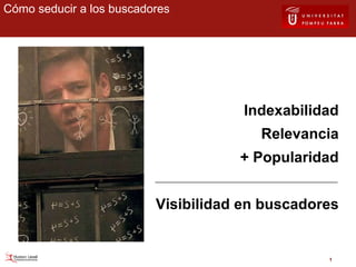 Cómo seducir a los buscadores Indexabilidad Relevancia + Popularidad Visibilidad en buscadores 