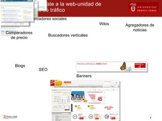De la web-escaparate a la web-unidad de negocio: fuentes de tráfico Banners PPC SEO E-mailing Comparadores de precio Marcadores sociales Blogs Wikis Buscadores verticales Agregadores de noticias 