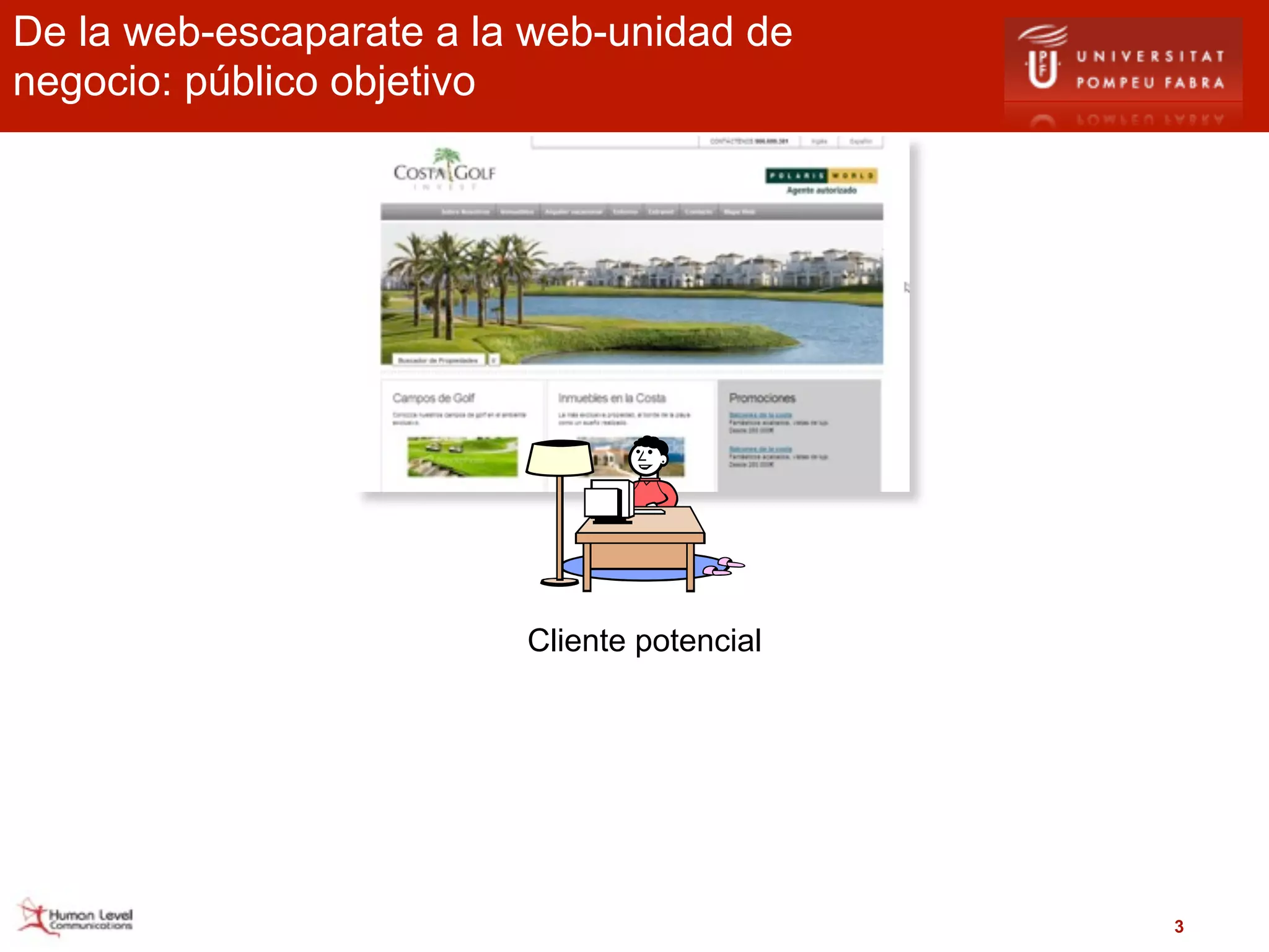 De la web-escaparate a la web-unidad de
negocio: público objetivo




                         Cliente potencial




                                             3
 