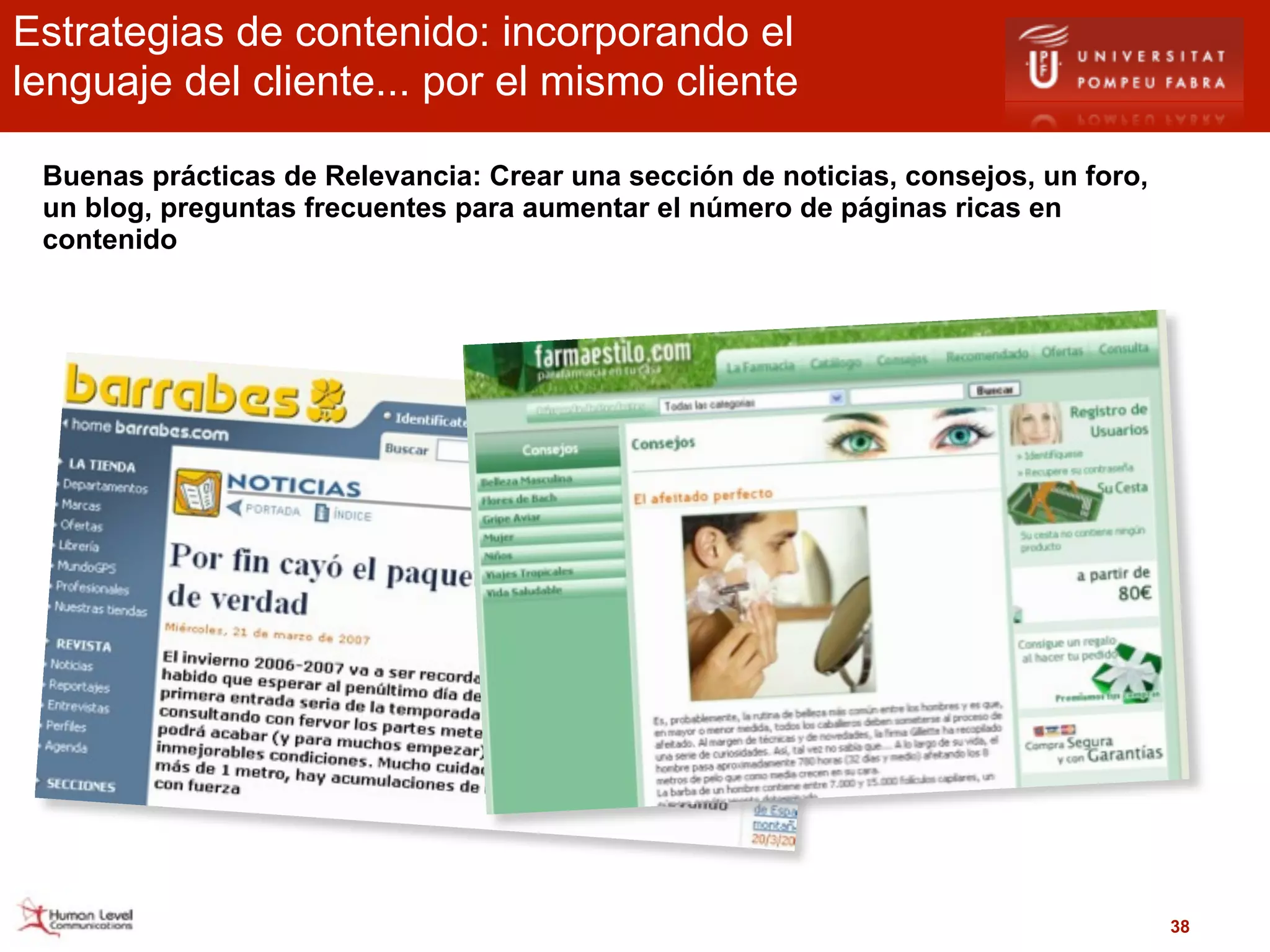 Estrategias de contenido: incorporando el
lenguaje del cliente... por el mismo cliente

 Buenas prácticas de Relevancia: Crear una sección de noticias, consejos, un foro,
 un blog, preguntas frecuentes para aumentar el número de páginas ricas en
 contenido




                                                                                     38
 