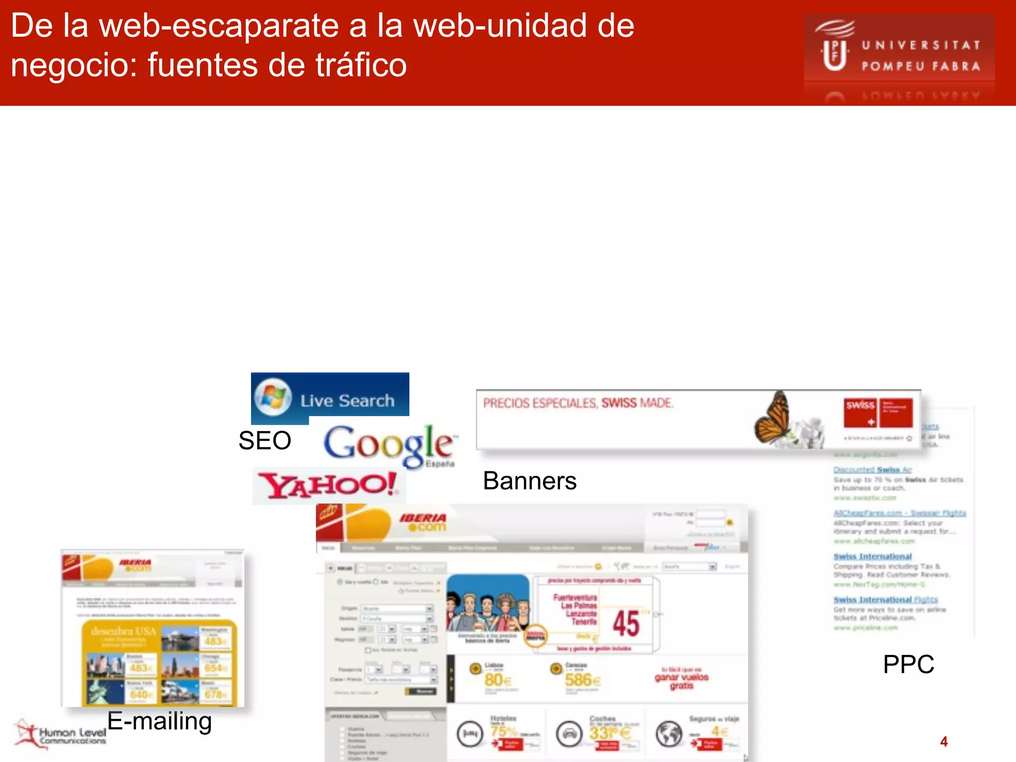De la web-escaparate a la web-unidad de
negocio: fuentes de tráfico




                  SEO
                             Banners




                                          PPC

      E-mailing
                                                4
 