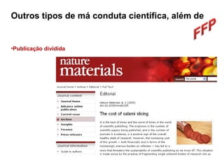 •Publicação dividida
Outros tipos de má conduta científica, além de
 
