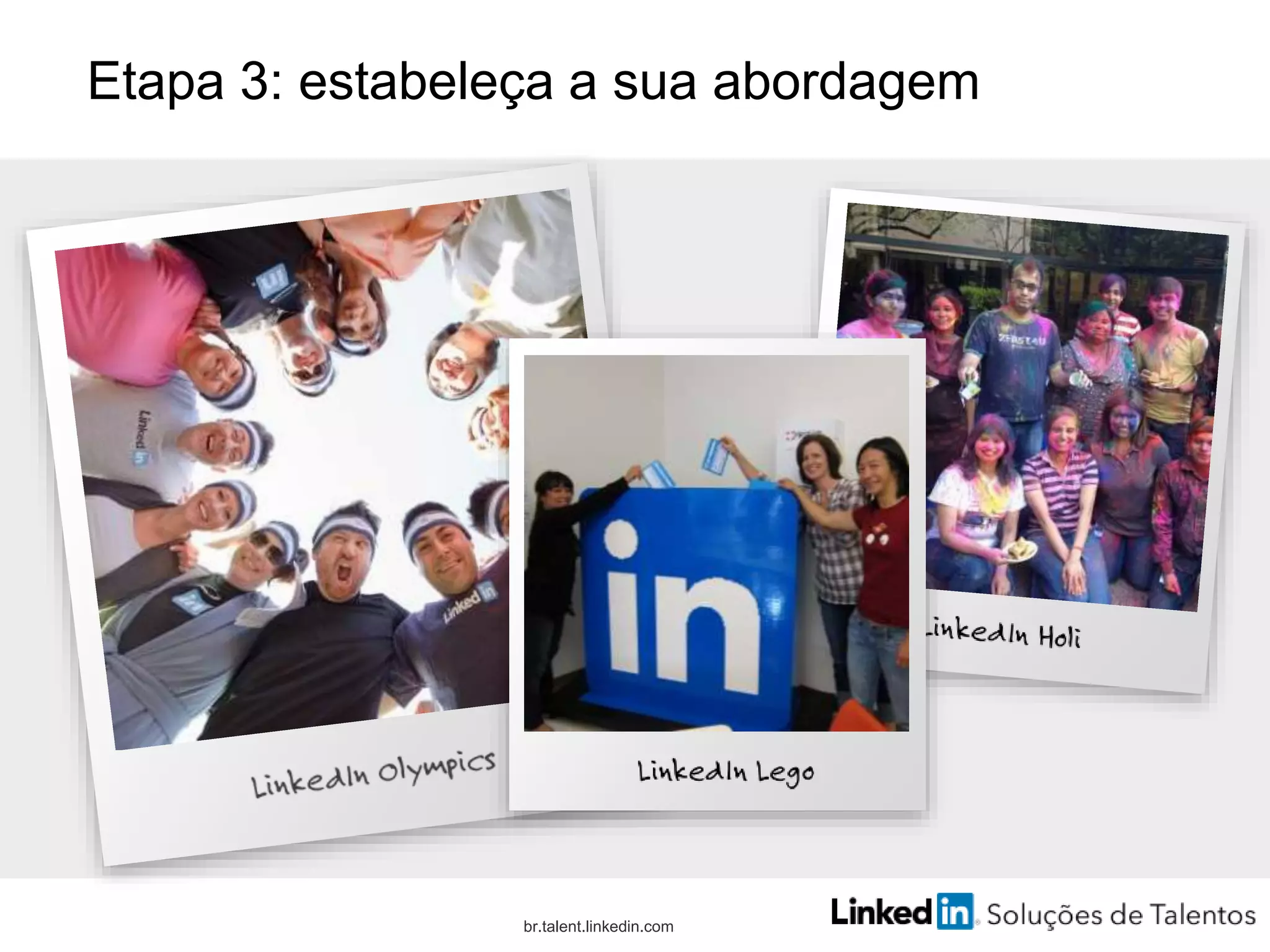 br.talent.linkedin.com
Etapa 3: estabeleça a sua abordagem
 