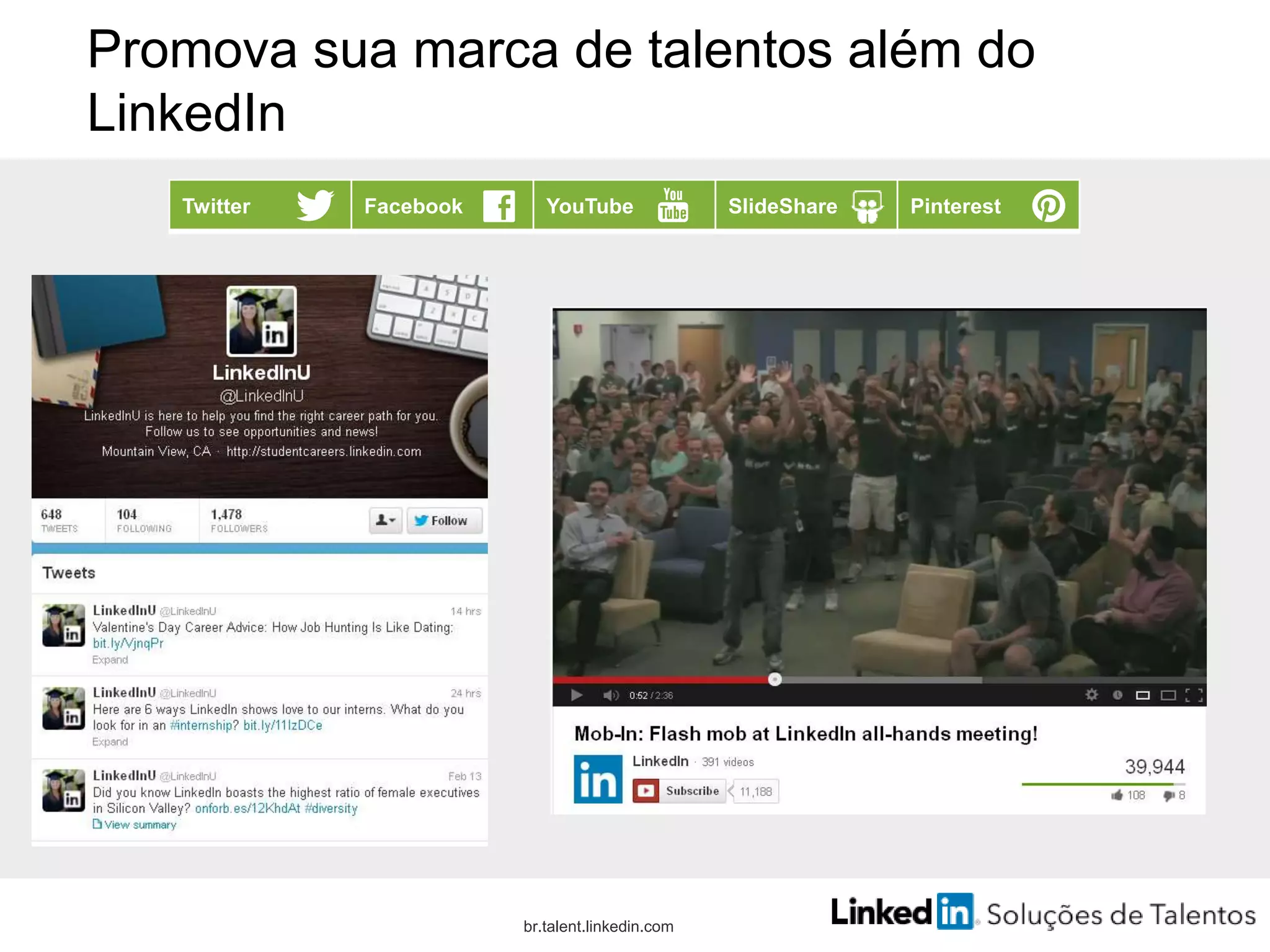 Promova sua marca de talentos além do
LinkedIn
Twitter Facebook YouTube SlideShare Pinterest
br.talent.linkedin.com
 