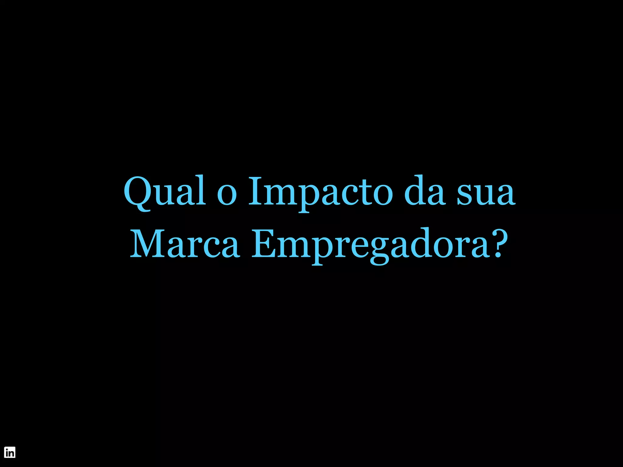 Qual o Impacto da sua
Marca Empregadora?
 