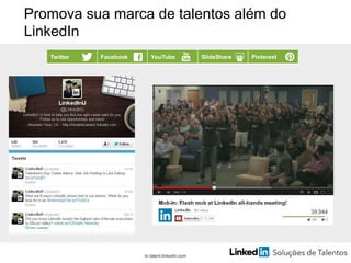Promova sua marca de talentos além do
LinkedIn
Twitter Facebook YouTube SlideShare Pinterest
br.talent.linkedin.com
 