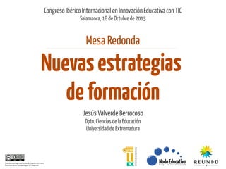 Congreso Ibérico Internacional en Innovación Educativa con TIC
Salamanca, 18 de Octubre de 2013

Mesa Redonda

Nuevas estr...