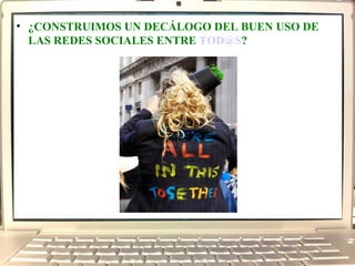   ¿CONSTRUIMOS UN DECÁLOGO DEL BUEN USO DE LAS REDES SOCIALES ENTRE  [email_address] ? 