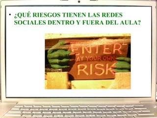 ¿QUÉ RIESGOS TIENEN LAS REDES SOCIALES DENTRO Y FUERA DEL AULA?