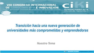 Transición hacia una nueva generación de
universidades más comprometidas y emprendedoras
Nuestro Tema
 
