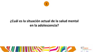 ¿Cuál es la situación actual de la salud mental
en la adolescencia?
1
 