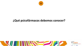 ¿Qué psicofármacos debemos conocer?
6
 