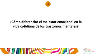 ¿Cómo diferenciar el malestar emocional en la
vida cotidiana de los trastornos mentales?
4
 