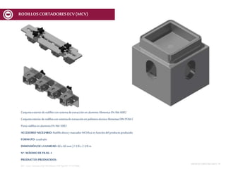 Conjuntoexteriorde rodilloscon sistemadeextracciónenaluminioAlimentarEN AW-6082
Conjuntointeriorderodilloscon sistemade extracciónen polímerotécnicoAlimentarDIN POM C
Portarodillosen aluminioEN AW-5083
ACCESORIO NECESARIO: Rodillodiscoy marcador MCV6xx en funcióndelproductoproducido
FORMATO: cuadrado
DIMENSIÓN DE LA UNIDAD: 60 x 60 mm | 2 3/8 x 2 3/8 in
Nº. MÁXIMODE FILAS: 4
PRODUCTOS PRODUCIDOS:
REF.:Conj. CortanteEQD 60x60mmnº05Spec01V1ECV600
RODILLOSCORTADORESECV
MESASDECORTEMCF-MCV | 14
RODILLOSCORTADORESECV (MCV)
 