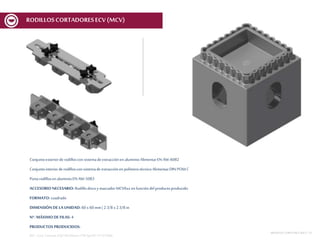 Conjuntoexteriorde rodilloscon sistemadeextracciónenaluminioAlimentarEN AW-6082
Conjuntointeriorderodilloscon sistemade extracciónen polímerotécnicoAlimentarDIN POM C
Portarodillosen aluminioEN AW-5083
ACCESORIO NECESARIO: Rodillodiscoy marcador MCV6xx en funcióndelproductoproducido
FORMATO: cuadrado
DIMENSIÓN DE LA UNIDAD: 60 x 60 mm | 2 3/8 x 2 3/8 in
Nº. MÁXIMODE FILAS: 4
PRODUCTOS PRODUCIDOS:
REF.:Conj. CortanteEQD 60x60mmnº09Spec01V1ECV600
MESASDECORTEMCF-MCV | 15
RODILLOSCORTADORESECV (MCV)
 