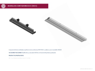 Conjuntode láminaonduladaenpolímerotécnico alimentarDIN POM C y rejillaen aceroinoxidableAISI304
ACCESORIO NECESARIO: Rodillodiscoy marcador MCV6xx en funcióndelproductoproducido
PRODUCTOS PRODUCIDOS:
REF.:Conj. Guilhotina Rendilhada Spec01V1ECV600
MESASDECORTEMCF-MCV | 27
RODILLOSCORTADORESECV (MCV)
 