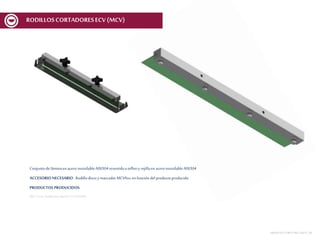 Conjuntode láminaenaceroinoxidableAISI304revestidoa teflony rejillaen aceroinoxidableAISI304
ACCESORIO NECESARIO : Rodillodiscoy marcadorMCV6xx enfuncióndel productoproducido
PRODUCTOS PRODUCIDOS:
REF.:Conj. Guilhotina Spec01V1ECV600
MESASDECORTEMCF-MCV | 28
RODILLOSCORTADORESECV (MCV)
 