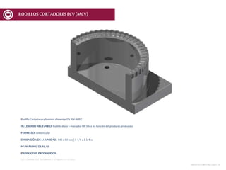 RodilloCortadoren aluminioalimentarEN AW-6082
ACCESORIO NECESARIO: Rodillodiscoy marcador MCV6xx en funcióndelproductoproducido
FORMATO: semicircular
DIMENSIÓN DE LA UNIDAD: 140x 80mm | 5 1/4 x 3 3/4 in
Nº. MÁXIMODE FILAS:
PRODUCTOS PRODUCIDOS:
REF.:Cortante SOF 140x80mmnº 03Spec01V1ECV600
MESASDECORTEMCF-MCV | 29
RODILLOSCORTADORESECV (MCV)
 