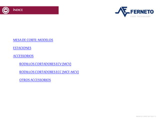 ÍNDICE
MESADECORTE:MODELOS
ESTACIONES
ACCESSORIOS
RODILLOSCORTADORESECV(MCV)
RODILLOSCORTADORESECC(MCF-MCV)
OTROSACCESSORIOS
MESASDECORTEMCF-MCV | 3
 