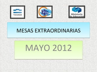 MESAS EXTRAORDINARIAS


  MAYO 2012
 