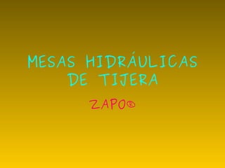 MESAS HIDRÁULICAS
    DE TIJERA
      ZAPO®
 