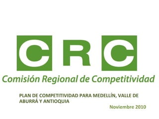 PLAN DE COMPETITIVIDAD PARA MEDELLÍN, VALLE DE ABURRÁ Y ANTIOQUIA   Noviembre 2010 