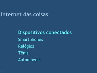 Dispositivos conectados
Smartphones
Relógios
Tênis
Automóveis
Internet das coisas
6
 