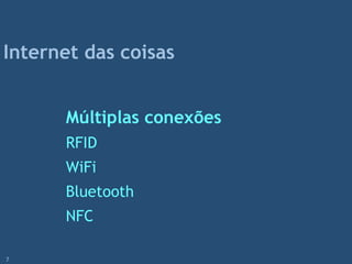 Múltiplas conexões
RFID
WiFi
Bluetooth
NFC
Internet das coisas
7
 