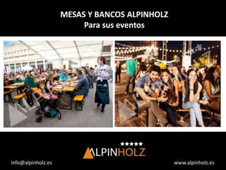 www.alpinholz.es
info@alpinholz.es
MESAS Y BANCOS ALPINHOLZ
Para sus eventos
 