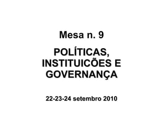 Mesa n. 9 POLÍTICAS, INSTITUICÕES E GOVERNANÇA 22-23-24 setembro 2010 ATRACTORES 