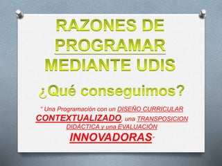 “ Una Programación con un DISEÑO CURRICULAR
CONTEXTUALIZADO, una TRANSPOSICION
DIDÁCTICA y una EVALUACIÓN
INNOVADORAS”
 