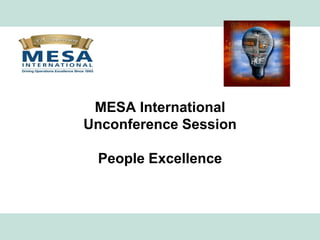 MESA International
               Unconference Session

                People Excellence



www.mesa.org
 