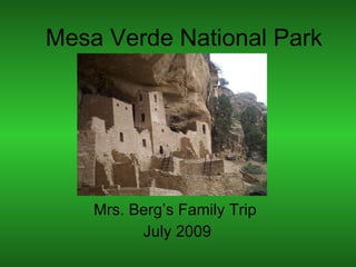 Mesa Verde National Park Mrs. Berg’s Family Trip July 2009 