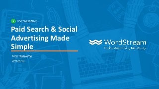 LIVE WEBINAR
Paid Search & Social
Advertising Made
Simple
Tony Testaverde
2/21/2019
 