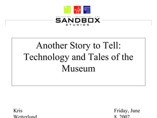 Kris Friday, June
Another Story to Tell:
Technology and Tales of the
Museum
 