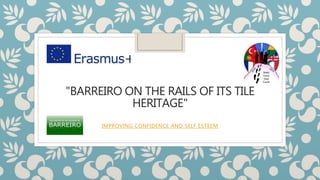 "BARREIRO ON THE RAILS OF ITS TILE
HERITAGE"
IMPROVING CONFIDENCE AND SELF ESTEEM
 