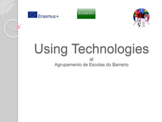 Using Technologies
at
Agrupamento de Escolas do Barreiro
 