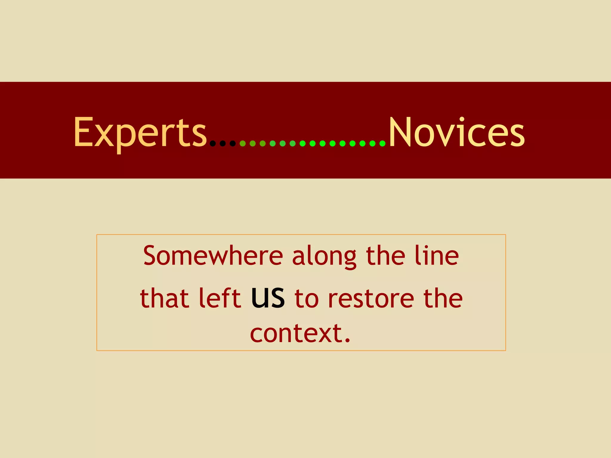 Somewhere along the line that left  us  to restore the context. Experts … … … … …… Novices 