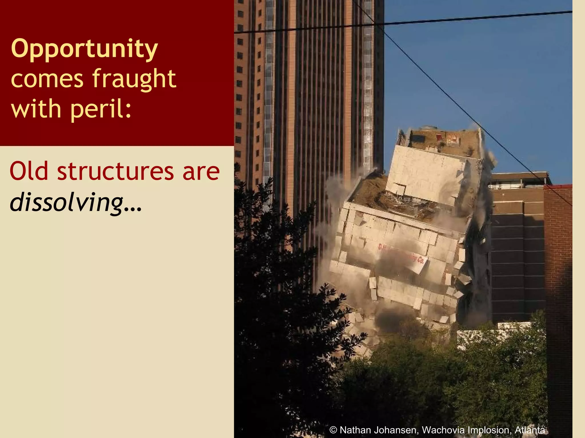 Opportunity  comes fraught with peril: Old structures are  dissolving… © Nathan Johansen, Wachovia Implosion, Atlanta 