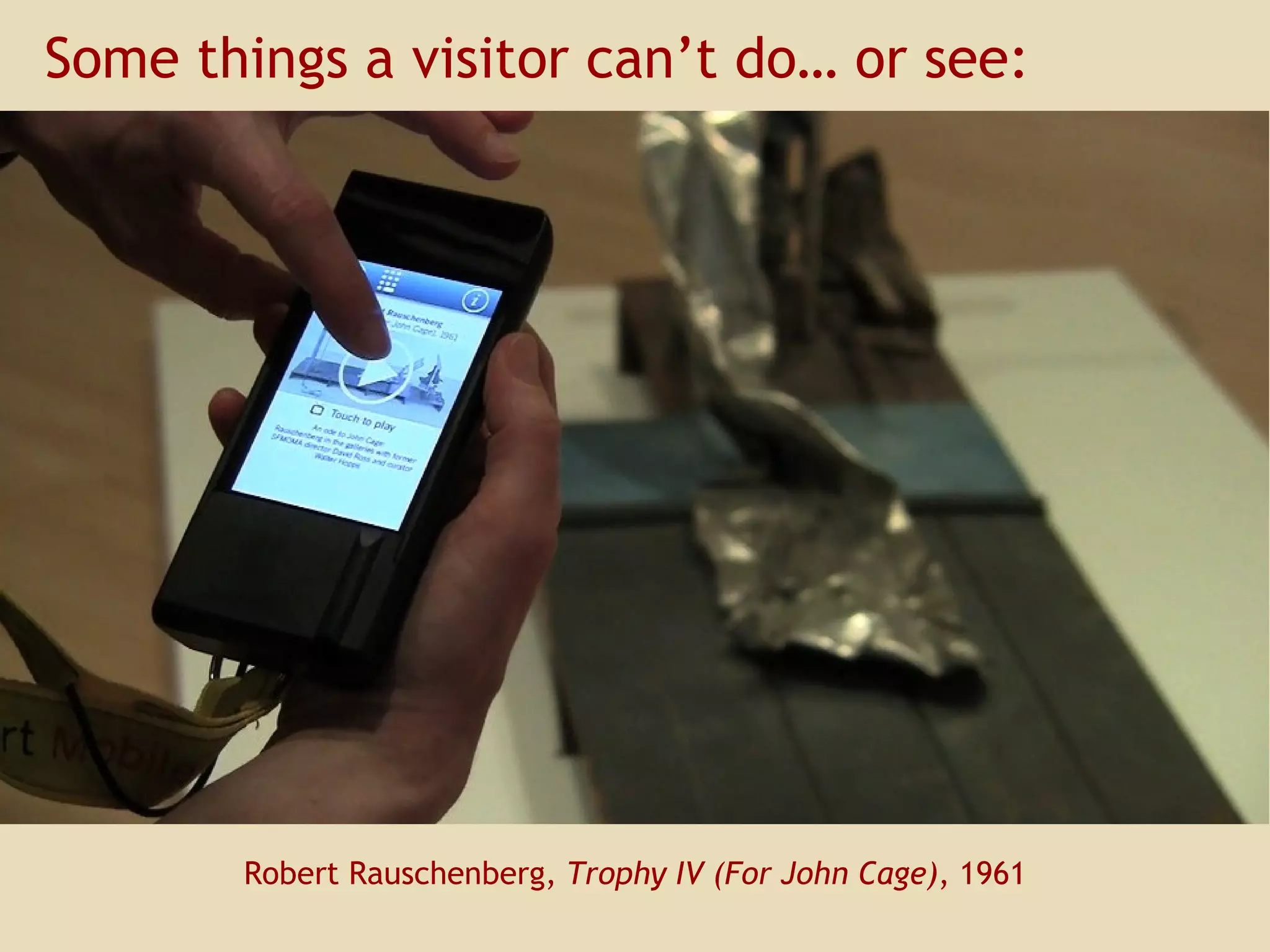 Robert Rauschenberg,  Trophy IV (For John Cage) , 1961 Some things a visitor can’t do… or see: 